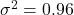 \sigma^2 = 0.96