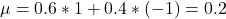 \mu = 0.6 * 1 + 0.4 * (-1) = 0.2