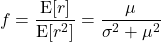 \begin{equation*}f = \frac{\mathrm{E} [ r ] }{\mathrm{E} [r^2 ]} = \frac{\mu}{\sigma^2 + \mu^2}\end{equation*}