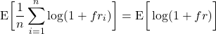 \begin{equation*}\mathrm{E} \bigg[ \frac{1}{n} \sum_{i=1}^{n} \log (1+ f r_i)  \bigg] = \mathrm{E} \bigg[ \log (1+ f r) \bigg]\end{equation*}