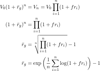 \begin{equation*}\begin{split}V_0 (1+\bar{r}_g)^n & = V_n =  V_0 \displaystyle\prod_{i=1}^{n} (1+ f r_i) \\       (1+\bar{r}_g)^n & = \displaystyle\prod_{i=1}^{n} (1+ f r_i) \\                  \bar{r}_g & = \sqrt[n]{\displaystyle\prod_{i=1}^{n} (1+ f r_i)} - 1 \\                  \bar{r}_g & = \exp \bigg( \frac{1}{n} \sum_{i=1}^{n} \log (1+ f r_i) \bigg) - 1\end{split} \end{equation*}