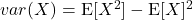 var(X) = \mathrm{E}[X^2] - \mathrm{E}[X]^2