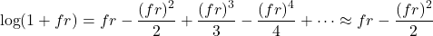 \begin{equation*}\log (1+ f r) = fr - \frac{(fr)^2}{2} + \frac{(fr)^3}{3} -  \frac{(fr)^4}{4} + \cdots \approx fr - \frac{(fr)^2}{2}\end{equation*}