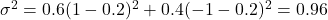 \sigma^2 = 0.6(1 - 0.2)^2 + 0.4(-1 - 0.2)^2 = 0.96